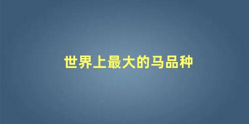 世界上最大的马品种