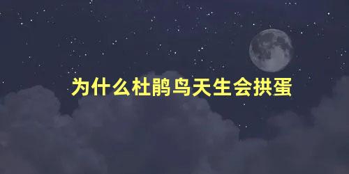 为什么杜鹃鸟天生会拱蛋