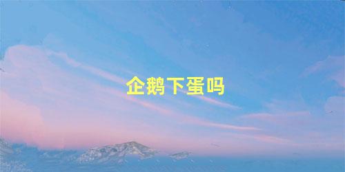 企鹅下蛋吗