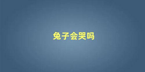兔子会哭吗