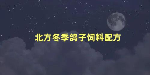 北方冬季鸽子饲料配方
