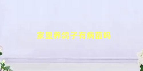 家里养鸽子有病菌吗