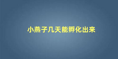 小燕子几天能孵化出来