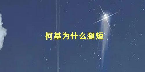 柯基为什么腿短