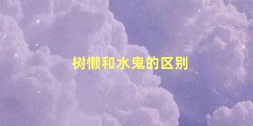树懒和水鬼的区别