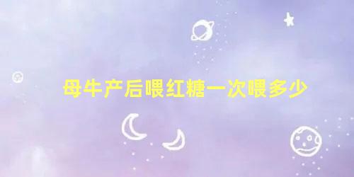 母牛产后喂红糖一次喂多少