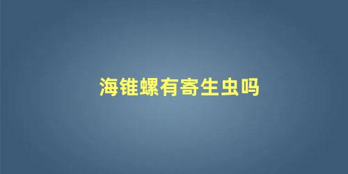 海锥螺有寄生虫吗