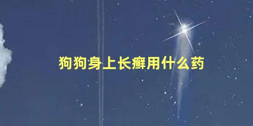 狗狗身上长癣用什么药