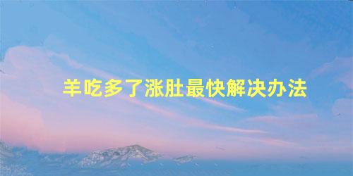 羊吃多了涨肚最快解决办法