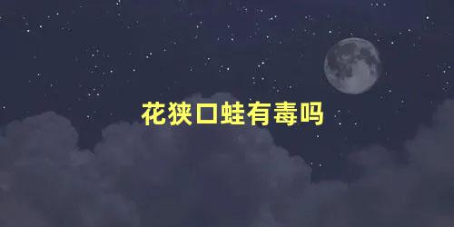 花狭口蛙有毒吗
