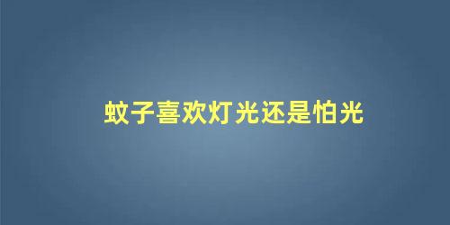 蚊子喜欢灯光还是怕光