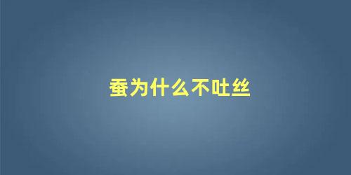 蚕为什么不吐丝