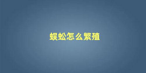 蜈蚣怎么繁殖