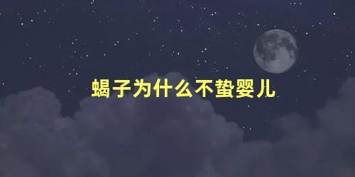 蝎子为什么不蛰婴儿