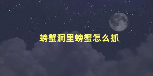 螃蟹洞里螃蟹怎么抓
