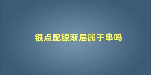 银点配银渐层属于串吗