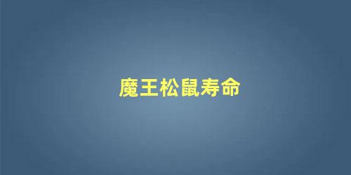 魔王松鼠寿命