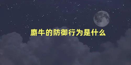 麝牛的防御行为是什么
